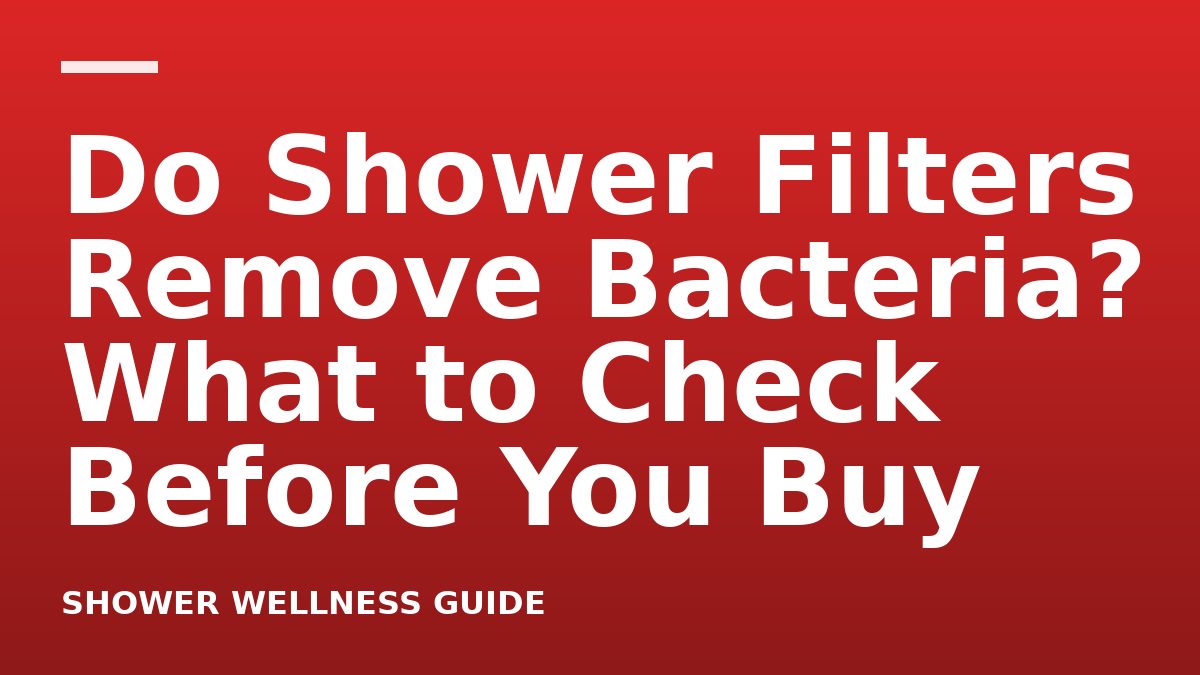 Do Shower Filters Remove Bacteria? What to Check Before You Buy